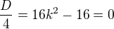 $\frac D4=16k^2-16=0$