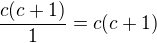 $\frac{c(c+1)}{1}=c(c+1)$