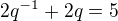 $2q^{-1}+2q=5$