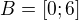 $B=[0;6]$
