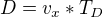 $D=v_{x}*T_{D}$