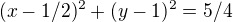 $(x -1/2)^2 + (y - 1)^2 = 5/4$