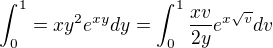 $\int_{0}^{1} = xy^{2}e^{xy} dy = \int_{0}^{1}\frac{xv}{2y}e^{x\sqrt{v}}dv$