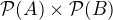 $\mathcal{P}(A) \times \mathcal{P}(B)$