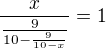 $\frac{x}{\frac{9}{10-\frac{9}{10-x}}}=1$
