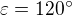 $\varepsilon =120^\circ $