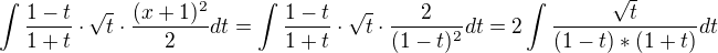 $\int\frac{1-t}{1+t}\cdot \sqrt{t}\cdot \frac{(x+1)^2}{2}dt=\int\frac{1-t}{1+t}\cdot \sqrt{t}\cdot \frac{2}{(1-t)^2}dt=2\int\frac{\sqrt t}{(1-t)*(1+t)}dt$