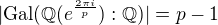 $|\text{Gal}(\mathbb{Q}(e^\frac{2 \pi i}{p}):\mathbb{Q})|=p-1$
