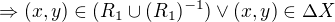 $\Rightarrow (x,y) \in (R_1 \cup (R_1)^{-1}) \vee (x,y) \in \Delta X$