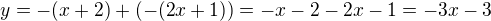 $y= -(x+2)+(-(2x+1)) = -x - 2 -2x-1 = -3x -3$