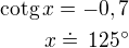 $\textrm{cotg}\,x=-0,7\\x\doteq\,125^\circ$