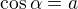 $\cos \alpha = a$