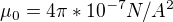$\mu_{0} = 4\pi *10^{-7} N/A^{2}$