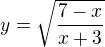 $y=\sqrt{\frac{7-x}{x+3}}$