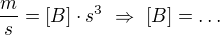 $\frac ms=[ B ]\cdot s^3\ \Rightarrow\ [ B ]=\dots$
