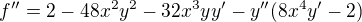 $ f''=2-48x^2y^2-32x^3yy'-y''(8x^4y'-2) $