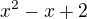 $x^2-x+2$
