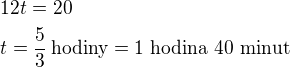 $12t=20\nlt=\frac 53\,\textrm{hodiny}=\textrm{1 hodina 40 minut}$