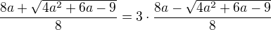 $\frac{8a+\sqrt{4a^2+6a-9}}{8}=3\cdot\frac{8a-\sqrt{4a^2+6a-9}}{8}$