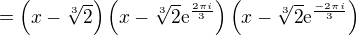 $=\left(x-\sqrt[3]{2}\right)\left(x-\sqrt[3]{2}\mathrm{e}^{\frac{2\pi i}{3}}\right)\left(x-\sqrt[3]{2}\mathrm{e}^{\frac{-2\pi i}{3}}\right)$