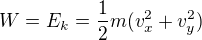 $W=E_k=\frac12m(v_x^2+v_y^2)$