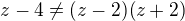 $z-4 \neq (z-2)(z+2)$