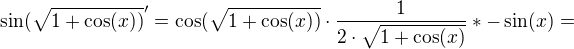 $\sin (\sqrt{1+\cos (x))}'= \cos (\sqrt{1+\cos (x))}\cdot \frac{1}{2\cdot\sqrt{1+\cos (x)}}*-\sin(x)=$
