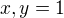 $x,y=1$