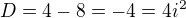 $D=4-8=-4=4i^2$