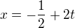 $x=-\frac{1}{2}+2t$