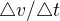 $\triangle v/\triangle t$