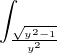 $\int_{\frac{\sqrt{y^{2}-1}}{y^{2}}}^{}$