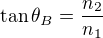 $\tan\theta_B=\frac{n_2}{n_1}$