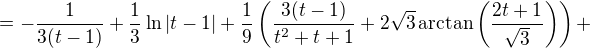 $=-\frac{1}{3(t-1)}+\frac{1}{3}\ln|t-1|+\frac{1}{9}\left(\frac{3(t-1)}{t^2+t+1}+2\sqrt{3}\arctan \left(\frac{2t+1}{\sqrt{3}}\right)\right)+ $