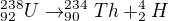 $^{238}_{92}U\rightarrow ^{234}_{90}Th+^{4}_{2}H$