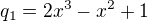 $q_1=2x^3-x^2+1 $