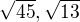 $\sqrt{45},\sqrt{13}$