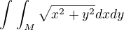 $\int_{}^{}\int_{M}^{}\sqrt{x^{2}+y^{2}}dxdy$