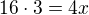 $16\cdot 3 =4x$