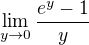 $\lim_{y\to0}\frac{e^y-1}y$