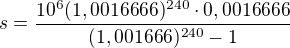 $s=\frac{10^6(1,0016666)^{240}\cdot 0,0016666}{(1,001666)^{240}-1}$