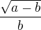 $\frac{\sqrt{a-b}}b$