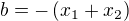 $b=-\(x_1+x_2\)$