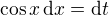 $\cos x\,{\rm d}x={\rm d}t$