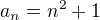 $a_{n}=n^2+1$