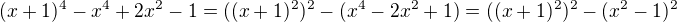 $(x + 1)^4 - x^4 + 2x^2 - 1=((x +1)^2)^2-(x^4 -2x^2 +1)=((x +1)^2)^2-(x^2 -1)^2$