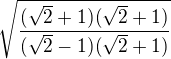 $\sqrt {\frac {(\sqrt2+1)(\sqrt2+1)}{(\sqrt2-1)(\sqrt2+1)}} $