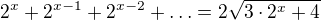 $2^{x}+2^{x-1}+2^{x-2}+\ldots =2\sqrt{3\cdot 2^{x}+4}$