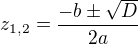 $z_{1,2}=\frac{-b\pm \sqrt{D}}{2a}$