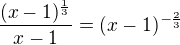 $\frac{(x-1)^{\frac13}}{x-1}=(x-1)^{-\frac23}$